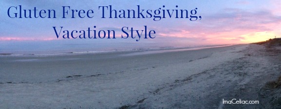 Gluten Free Thanksgiving, Vacation Style